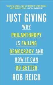 Just Giving: Why Philanthropy Is Failing Democracy and How It Can Do Better