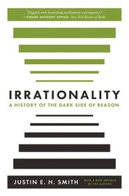 Irrationality: A History of the Dark Side of Reason