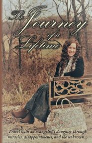 The Journey of a Lifetime: Travel with an Evangelist's Daughter Through Miracles, Disappointments, and the Unknown...