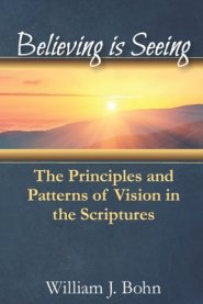 Believing Is Seeing: The Principle and Patterns of Vision in the Scriptures