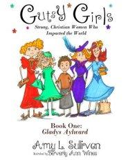 Gutsy Girls: Strong Christian Women Who Impacted the World: Book One: Gladys Aylward