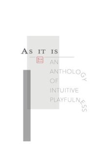 As It Is: An Anthology of Intuitive Playfulness