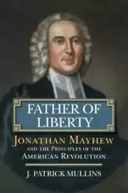 Father of Liberty: Jonathan Mayhew and the Principles of the American Revolution