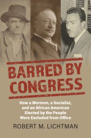 Barred by Congress: How a Mormon, a Socialist, and an African American Elected by the People Were Excluded from Office