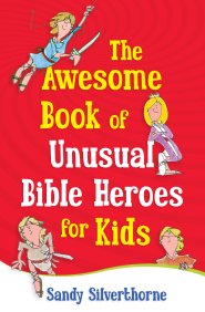 Awesome Book of Unusual Bible Heroes for Kids, The [eBook]