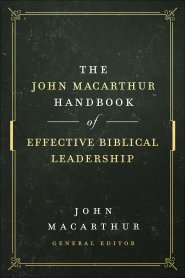 The John MacArthur Handbook of Effective Biblical Leadership