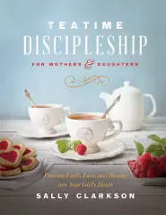 Teatime Discipleship for Mothers and Daughters