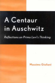 A Centaur in Auschwitz: Reflections on Primo Levi's Thinking