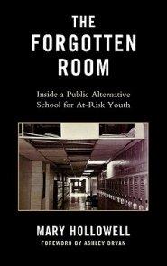 The Forgotten Room : Inside a Public Alternative School for At-Risk Youth