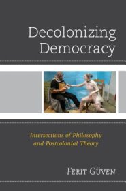 Decolonizing Democracy : Intersections of Philosophy and Postcolonial Theory