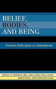 Belief, Bodies, and Being: Feminist Reflections on Embodiment