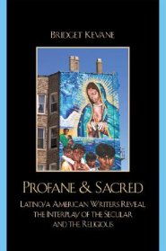 Profane & Sacred : Latino/a American Writers Reveal the Interplay of the Secular and the Religious