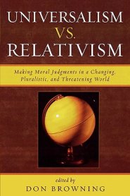 Universalism vs. Relativism: Making Moral Judgments in a Changing, Pluralistic, and Threatening World