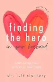 Finding the Hero in Your Husband, Revisited: Embracing Your Power in Marriage