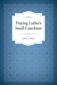 Praying Luther's Small Catechism