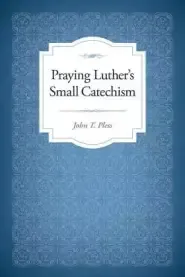 Praying Luther's Small Catechism