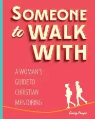 Someone to Walk With: A Woman's Guide to Christian Mentoring