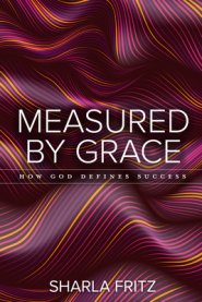 Measured by Grace: How God Defines Success