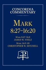 Mark 8:27 - 16:20 - Concordia Commentary