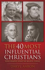 The 40 Most Influential Christians... Who Shaped What We Believe Today