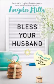 Bless Your Husband: Creative Ways to Encourage and Love Your Man