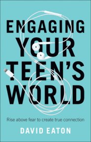 Engaging Your Teen's World: Understanding What Today's Youth Are Thinking, Doing, and Watching