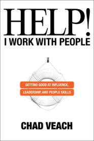 Help! I Work with People: Getting Good at Influence, Leadership, and People Skills