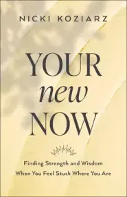 Your New Now: Finding Strength and Wisdom When You Feel Stuck Where You Are