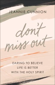 Don't Miss Out: Daring to Believe Life Is Better with the Holy Spirit