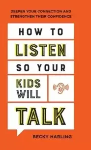 How to Listen So Your Kids Will Talk