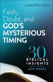 Faith, Doubt, and God's Mysterious Timing: 30 Biblical Insights about the Way God Works