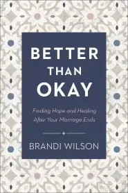 Better Than Okay: Finding Hope and Healing After Your Marriage Ends