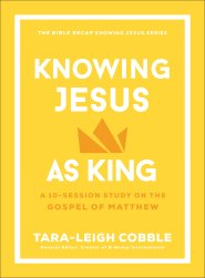 Knowing Jesus as King: A 10-Session Study on the Gospel of Matthew