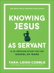 Knowing Jesus as Servant: A 10-Session Study on the Gospel of Mark