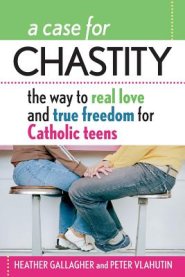 A Case for Chastity: The Way to Real Love and True Freedom for Catholic Teens; An A to Z Guide