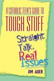 Catholic Teen's Guide to Tough Stuff: Straight Talk, Real Issues