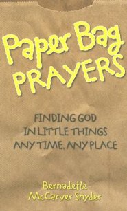 Paper Bag Prayers: Finding God in Little Things: Any Time, Any Place