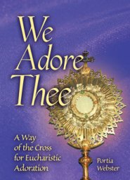 We Adore Thee: A Way of the Cross for Eucharistic Adoration