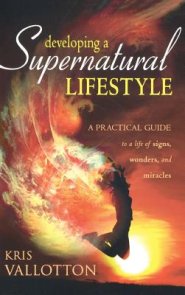 Developing a Supernatural Lifestyle: A Practical Guide to a Life of Signs, Wonders, and Miracles