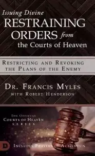 Issuing Divine Restraining Orders From the Courts of Heaven: Restricting and Revoking the Plans of the Enemy