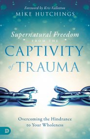 Supernatural Freedom from the Captivity of Trauma