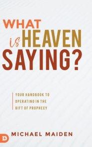 What is Heaven Saying?: Your Handbook to Operating in the Gift of Prophecy