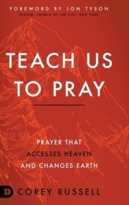 Teach Us to Pray: Prayer That Accesses Heaven and Changes Earth