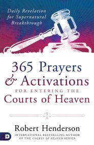 365 Prayers and Activations for Entering the Courts of Heaven