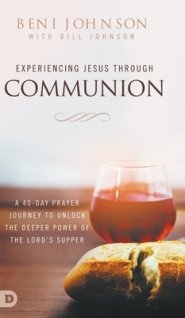 Experiencing Jesus Through Communion: A 40-Day Prayer Journey to Unlock the Deeper Power of the Lord's Supper