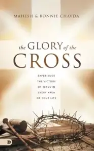 The Glory of the Cross: Experience the Victory of Jesus in Every Area of Your Life