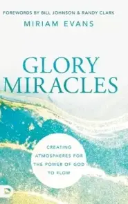 Glory Miracles: Creating Atmospheres for the Power of God to Flow