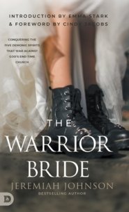 The Warrior Bride: Conquering the Five Demonic Spirits that War Against God's End-Time Church