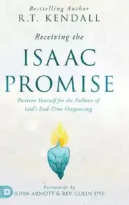 Receiving the Isaac Promise: Position Yourself for the Fullness of God's End-Time Outpouring