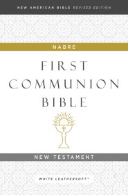 NABRE, New American Bible, Revised Edition, Catholic Bible, First Communion Bible: New Testament, Leathersoft, White